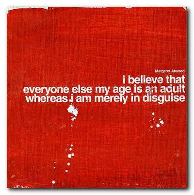 i believe that everyone else my age is an adult whereas i am merely in disguise