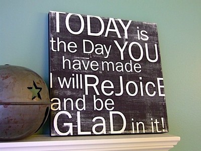 today i s the day YOu have made...