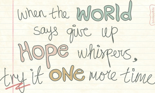 when the world says give up hope whispers try it one more time