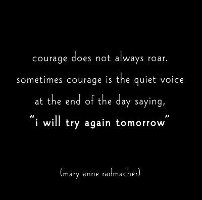 courage- i will try again tomorrow