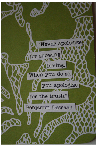 never apologize for showing feeling