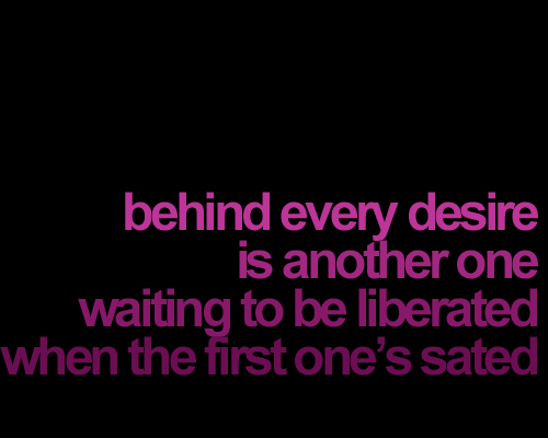 behind every desire is another one