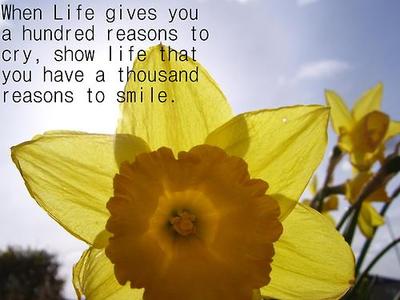 when life gives you 100 reasons to cry, show life that you have 1000 reasons to smile
